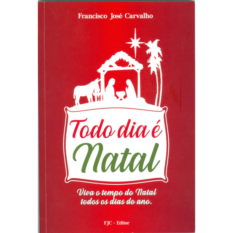 TODO DIA É NATAL - VIVA O TEMPO DO NATAL TODOS OS DIAS DO ANO.