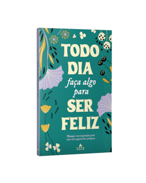 TODO DIA FAÇA ALGO PARA SER FELIZ: PLANNER COM INSPIRAÇÕES PARA UMA VIDA ORGANIZADA E PRÓSPERA.