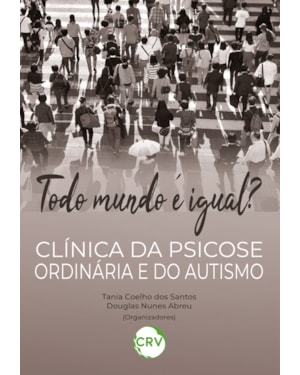 TODO MUNDO É IGUAL? CLÍNICA DA PSICOSE ORDINÁRIA E DO AUTISMO
