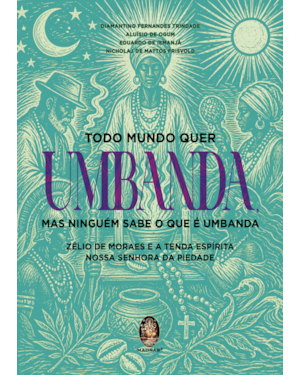 Todo mundo quer Umbanda, mas ninguém sabe o que é Umbanda: Zélio de Moraes e a tenda espírita nossa senhora da piedade