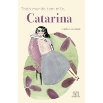 TODO MUNDO TEM MÃE, CATARINA