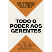 TODO O PODER AOS GERENTES: POR QUE O FUTURO DO TRABALHO ESTÁ NAS MÃOS DA MÉDIA LIDERANÇA