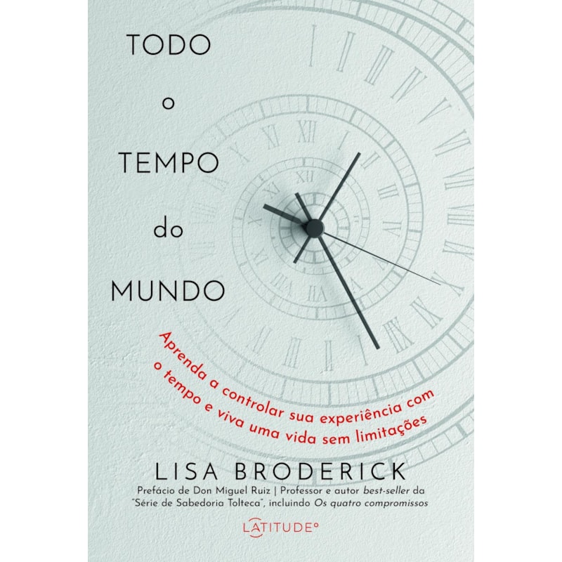 TODO O TEMPO DO MUNDO: APRENDA A CONTROLAR SUA EXPERIÊNCIA COM O TEMPO E VIVA UMA VIDA SEM LIMITAÇÕES