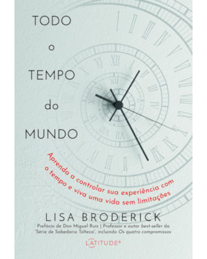 TODO O TEMPO DO MUNDO: APRENDA A CONTROLAR SUA EXPERIÊNCIA COM O TEMPO E VIVA UMA VIDA SEM LIMITAÇÕES