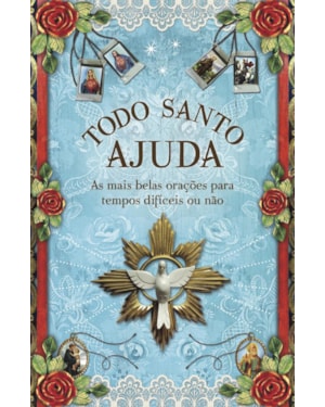 TODO SANTO AJUDA: AS MAIS BELAS ORAÇÕES PARA TEMPOS DIFÍCEIS OU NÃO