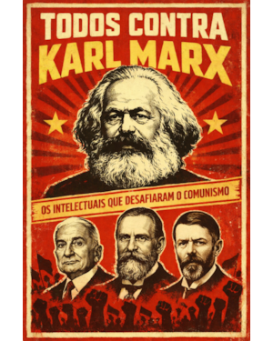 TODOS CONTRA KARL MARX: OS INTELECTUAIS QUE DESAFIARAM O COMUNISMO