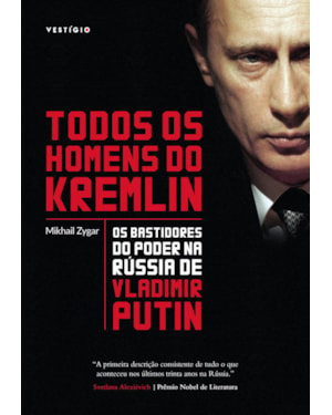 TODOS OS HOMENS DO KREMLIN: OS BASTIDORES DO PODER NA RÚSSIA DE VLADIMIR PUTIN