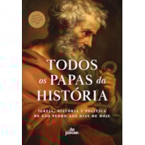 TODOS OS PAPAS DA HISTÓRIA: IGREJA, HISTÓRIA E POLÍTICA DE SÃO PEDRO AOS DIAS DE HOJE