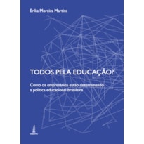 TODOS PELA EDUCAÇÃO? - COMO OS EMPRESÁRIOS ESTÃO DETERMINANDO A POLÍTICA EDUCACIONAL BRASILEIRA