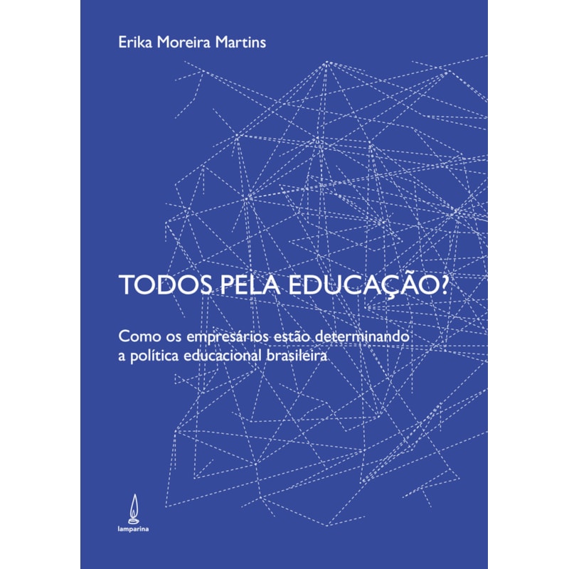 TODOS PELA EDUCAÇÃO? - COMO OS EMPRESÁRIOS ESTÃO DETERMINANDO A POLÍTICA EDUCACIONAL BRASILEIRA