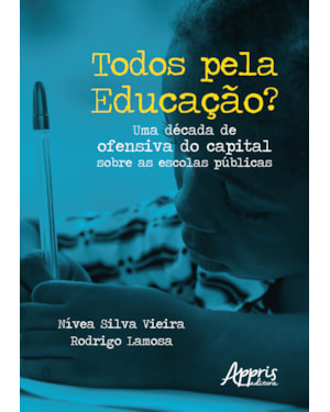 TODOS PELA EDUCAÇÃO? UMA DÉCADA DE OFENSIVA DO CAPITAL SOBRE AS ESCOLAS PÚBLICAS