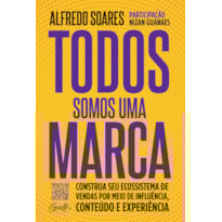 TODOS SOMOS UMA MARCA: CONSTRUA SEU ECOSSISTEMA DE VENDAS POR MEIO DE INFLUÊNCIA, CONTEÚDO E EXPERIÊNCIA
