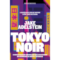 TOKYO NOIR: O INVESTIGADOR AMERICANO QUE DESVENDOU OS SEGREDOS DA MÁFIA JAPONESA