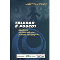 TOLERAR E POUCO - PLURALISMO MINIMOS ETICOS E PRATICAS PEDAGOGICAS - 1