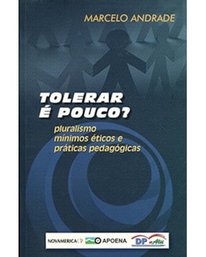 TOLERAR E POUCO - PLURALISMO MINIMOS ETICOS E PRATICAS PEDAGOGICAS - 1