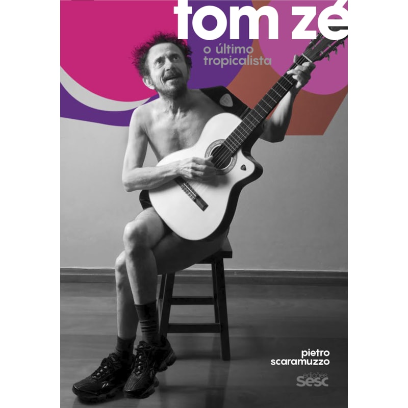 TOM ZÉ: O ÚLTIMO TROPICALISTA