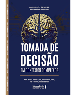 Tomada de decisão em contextos complexos: Mente decisória, ambiente e poder, métodos e dados, cultura, crise e disrupção, inteligência coletiva