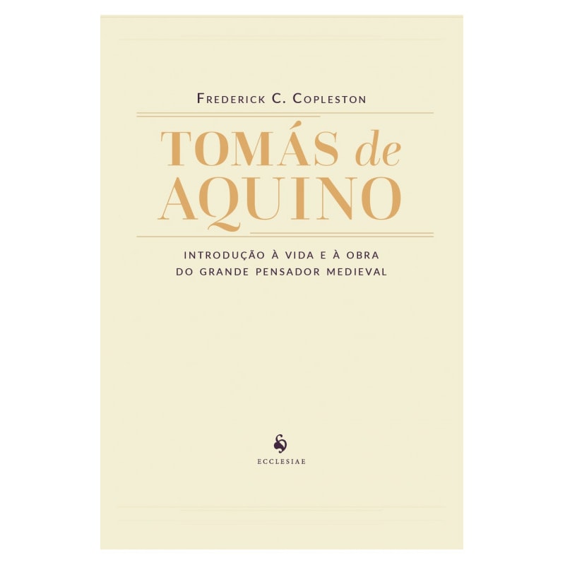 TOMÁS DE AQUINO - INTRODUÇÃO À VIDA E À OBRA DO GRANDE PENSADOR MEDIEVAL