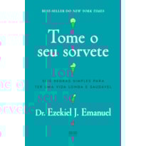TOME O SEU SORVETE: SEIS REGRAS SIMPLES PARA TER UMA VIDA LONGA E SAUDÁVEL