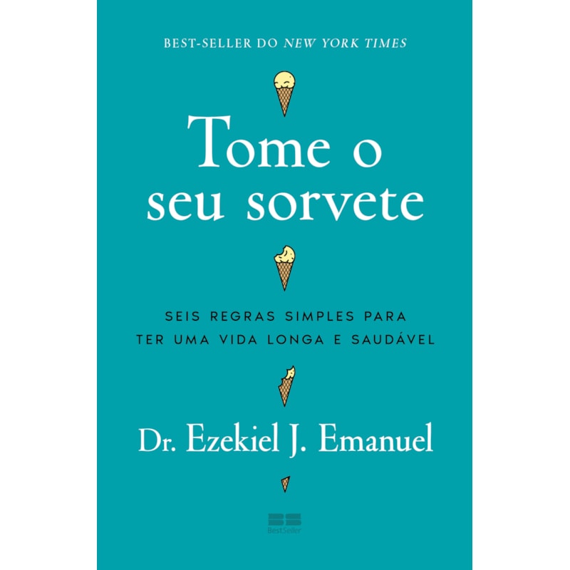 TOME O SEU SORVETE: SEIS REGRAS SIMPLES PARA TER UMA VIDA LONGA E SAUDÁVEL