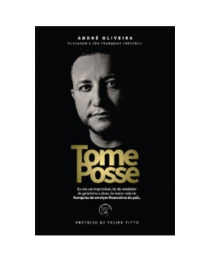 Tome posse: eu era improvável, fui de vendedor de geladinho a dono da maior rede de franquias de serviços financeiros do país