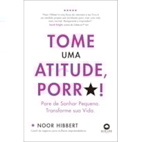 Tome uma atitude, porr*!: pare de sonhar pequeno. Transforme sua vida.