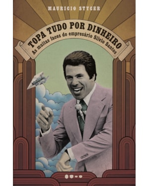Topa tudo por dinheiro: as muitas faces do empresário Silvio Santos