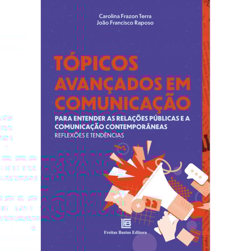 TÓPICOS AVANÇADOS EM COMUNICAÇÃO: PARA ENTENDER AS RELAÇÕES PÚBLICAS E A COMUNICAÇÃO CONTEMPORÂNEAS REFLEXÕES E TENDÊNCIAS