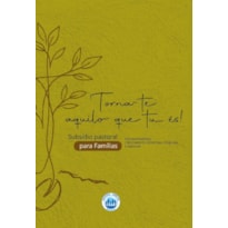 TORNA-TE AQUILO QUE TU ÉS!  SUBSÍDIO PASTORAL PARA FAMÍLIAS