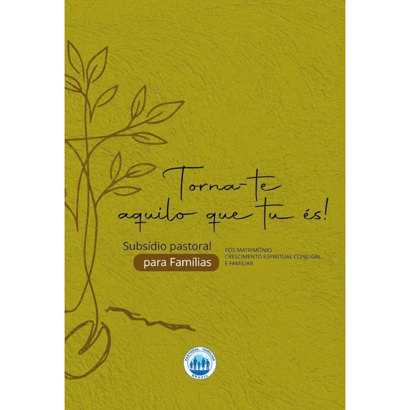 TORNA-TE AQUILO QUE TU ÉS!  SUBSÍDIO PASTORAL PARA FAMÍLIAS