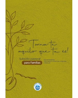 TORNA-TE AQUILO QUE TU ÉS! SUBSÍDIO PASTORAL PARA FAMÍLIAS