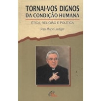 TORNAI-VOS DIGNOS DA CONDICAO HUMANA - ETICA, RELIGIAO