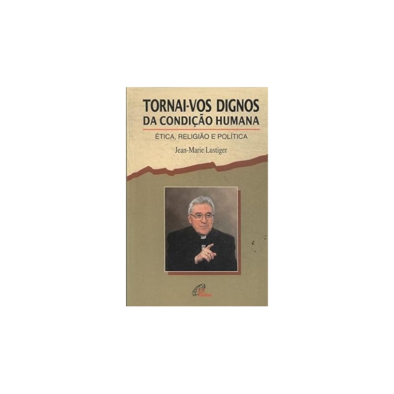 TORNAI-VOS DIGNOS DA CONDICAO HUMANA - ETICA, RELIGIAO