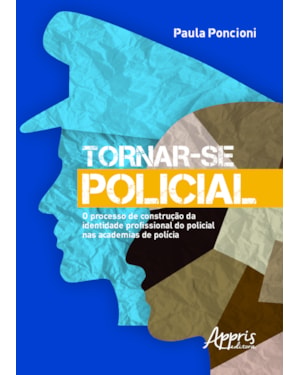 TORNAR-SE POLICIAL: O PROCESSO DE CONSTRUÇÃO DA IDENTIDADE PROFISSIONAL DO POLICIAL NAS ACADEMIAS DE POLÍCIA