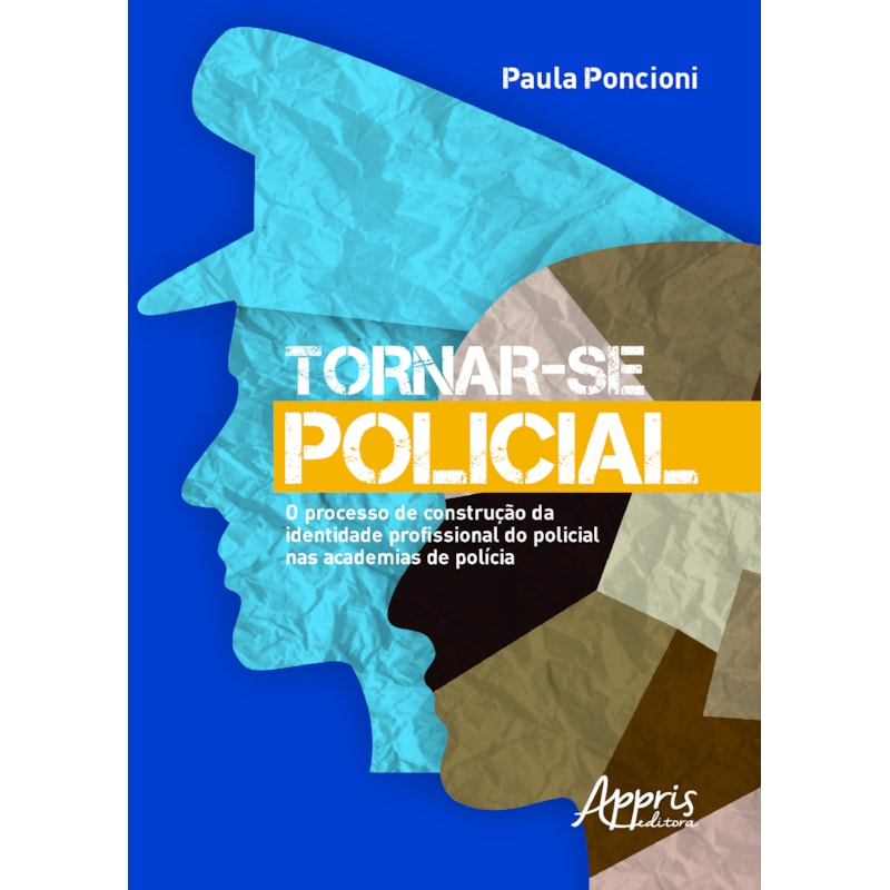 TORNAR-SE POLICIAL: O PROCESSO DE CONSTRUÇÃO DA IDENTIDADE PROFISSIONAL DO POLICIAL NAS ACADEMIAS DE POLÍCIA