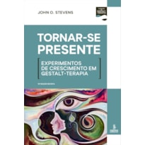 TORNAR-SE PRESENTE: EXPERIMENTOS DE CRESCIMENTO EM GESTALT-TERAPIA