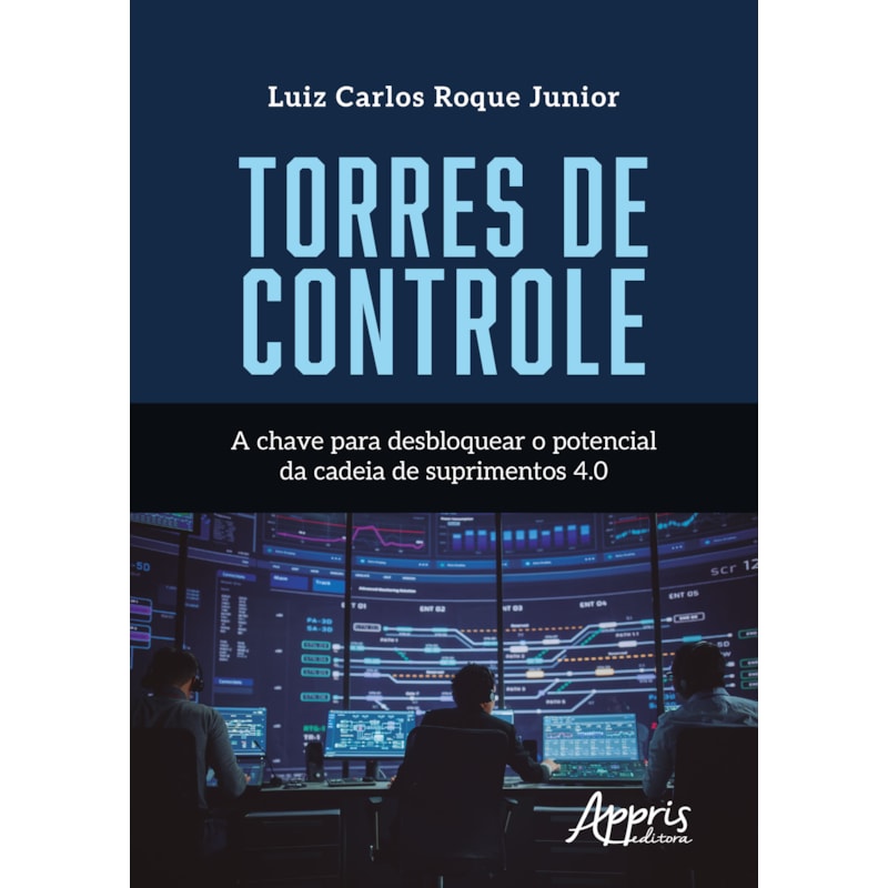 TORRES DE CONTROLE: A CHAVE PARA DESBLOQUEAR O POTENCIAL DA CADEIA DE SUPRIMENTOS 4.0