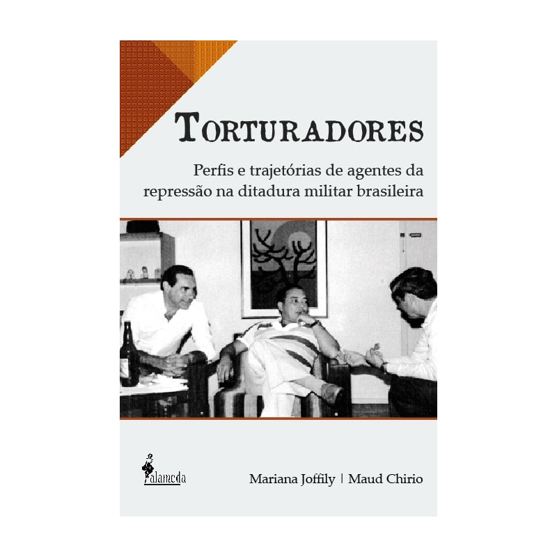 Torturadores: Perfis e trajetórias de agentes da repressão na ditadura militar brasileira