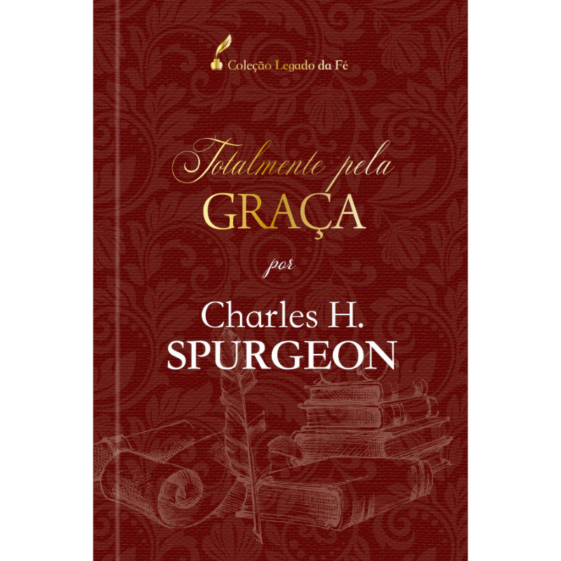 Totalmente pela graça - Charles H. Spurgeon