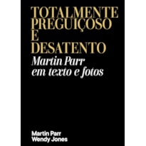 TOTALMENTE PREGUIÇOSO E DESATENTO: MARTIN PARR EM TEXTO E FOTOS
