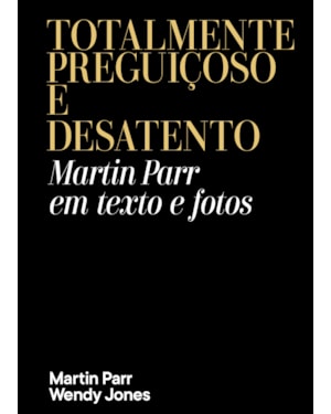 TOTALMENTE PREGUIÇOSO E DESATENTO: MARTIN PARR EM TEXTO E FOTOS