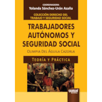 TRABAJADORES AUTÓNOMOS Y SEGURIDAD SOCIAL - TEORÍA Y PRÁCTICA - COLECCIÓN DERECHO DEL TRABAJO Y SEGURIDAD SOCIAL - COORDINADORA: YOLANDA SÁNCHEZ-URÁN AZAÑA