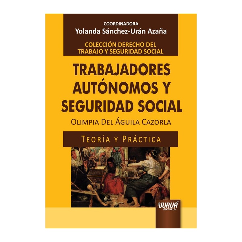 TRABAJADORES AUTÓNOMOS Y SEGURIDAD SOCIAL - TEORÍA Y PRÁCTICA - COLECCIÓN DERECHO DEL TRABAJO Y SEGURIDAD SOCIAL - COORDINADORA: YOLANDA SÁNCHEZ-URÁN AZAÑA