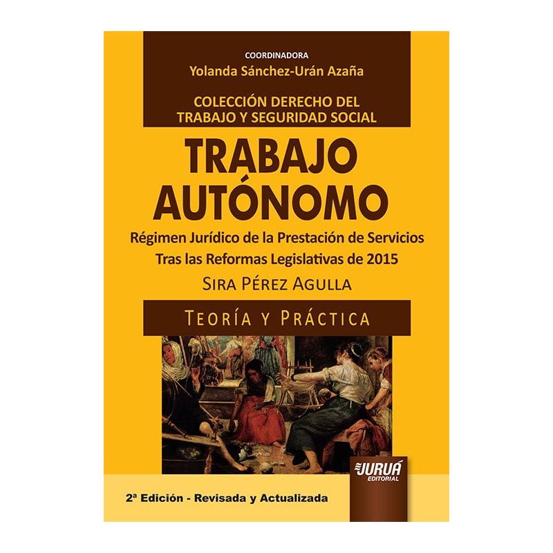 TRABAJO AUTÓNOMO - RÉGIMEN JURÍDICO DE LA PRESTACIÓN DE SERVICIOS - TRAS LAS REFORMAS LEGISLATIVAS DE 2015 - TEORÍA Y PRÁCTICA - COLECCIÓN DERECHO DEL TRABAJO Y SEGURIDAD SOCIAL - COORDINADORA: YOLANDA SÁNCHEZ-URÁN AZAÑA
