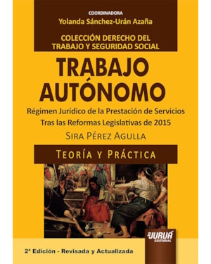 TRABAJO AUTÓNOMO - RÉGIMEN JURÍDICO DE LA PRESTACIÓN DE SERVICIOS - TRAS LAS REFORMAS LEGISLATIVAS DE 2015 - TEORÍA Y PRÁCTICA - COLECCIÓN DERECHO DEL TRABAJO Y SEGURIDAD SOCIAL - COORDINADORA: YOLANDA SÁNCHEZ-URÁN AZAÑA