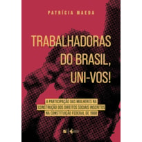 TRABALHADORAS DO BRASIL, UNI-VOS!: A PARTICIPAÇÃO DAS MULHERES NA CONSTRUÇÃO DOS DIREITOS SOCIAIS INSCRITOS NA CONSTITUIÇÃO FEDERAL DE 1988