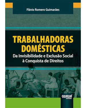 TRABALHADORAS DOMÉSTICAS - DA INVISIBILIDADE E EXCLUSÃO SOCIAL À CONQUISTA DE DIREITOS