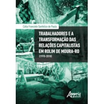 TRABALHADORES E A TRANSFORMAÇÃO DAS RELAÇÕES CAPITALISTAS EM ROLIM DE MOURA-RO (1970-2018)