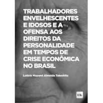 TRABALHADORES ENVELHESCENTES E IDOSOS E A OFENSA AOS DIREITOS DA PERSONALIDADE EM TEMPOS DE CRISE ECONÔMICA NO BRASIL