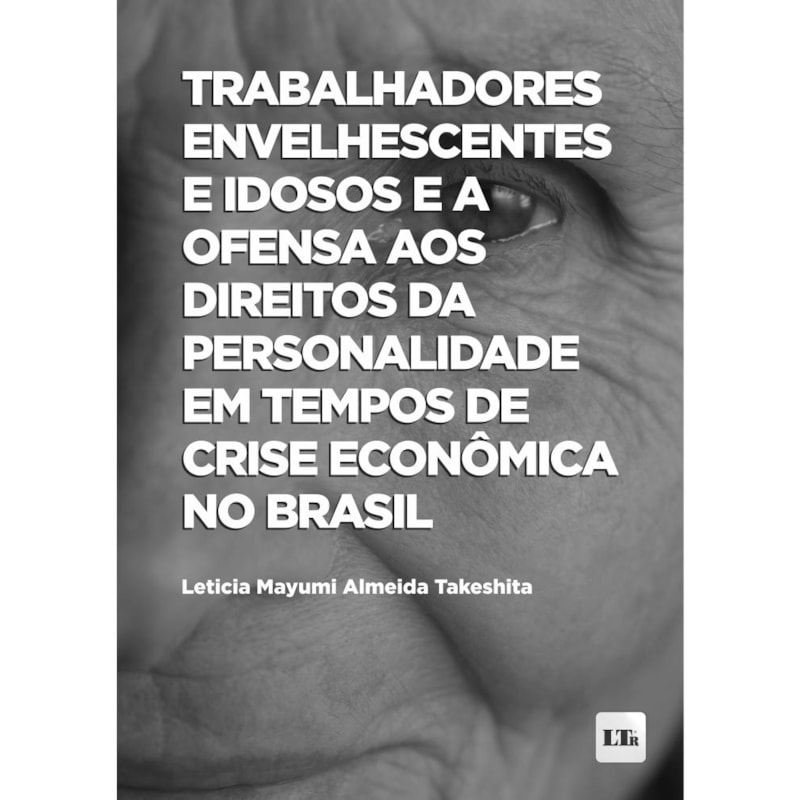 TRABALHADORES ENVELHESCENTES E IDOSOS E A OFENSA AOS DIREITOS DA PERSONALIDADE EM TEMPOS DE CRISE ECONÔMICA NO BRASIL